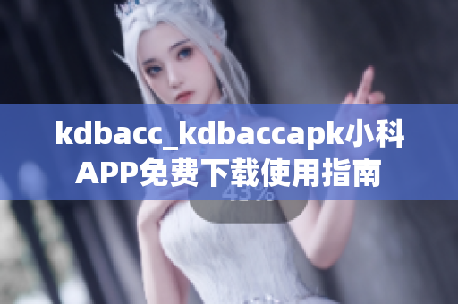 kdbacc_kdbaccapk小科APP免费下载使用指南