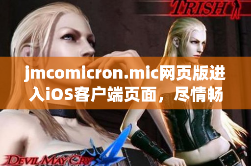 jmcomicron.mic网页版进入iOS客户端页面，尽情畅享精彩漫画