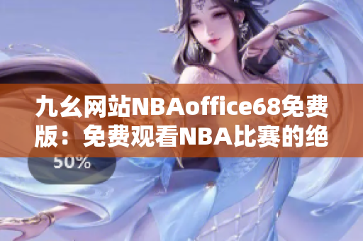 九幺网站NBAoffice68免费版：免费观看NBA比赛的绝佳选择