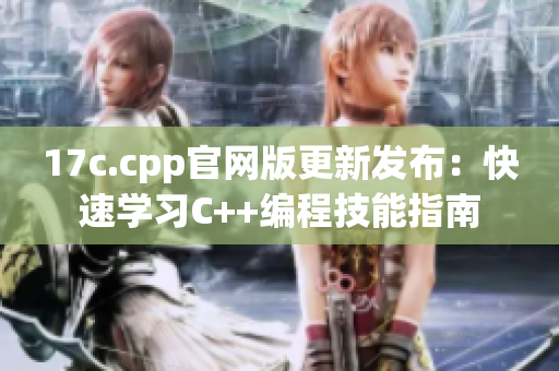 17c.cpp官网版更新发布：快速学习C++编程技能指南