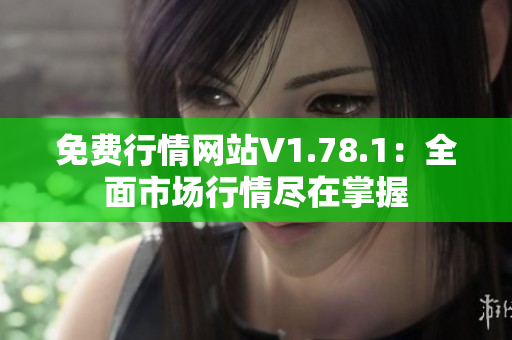 免费行情网站V1.78.1：全面市场行情尽在掌握