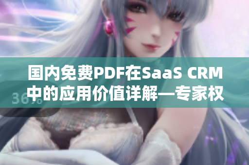 国内免费PDF在SaaS CRM中的应用价值详解—专家权威解读