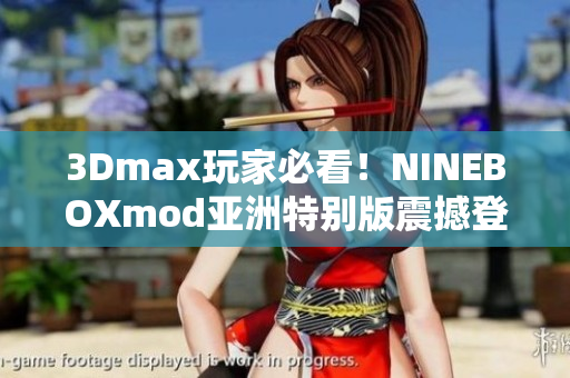 3Dmax玩家必看！NINEBOXmod亚洲特别版震撼登场