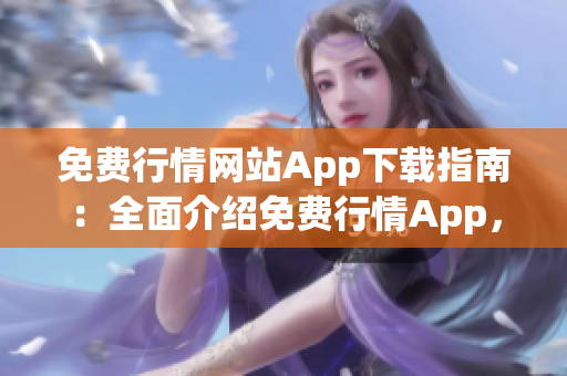 免费行情网站App下载指南：全面介绍免费行情App，让您了解最新行情动态