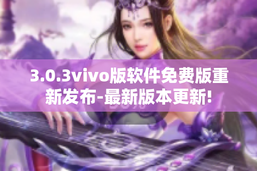 3.0.3vivo版软件免费版重新发布-最新版本更新!