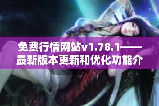 免费行情网站v1.78.1——最新版本更新和优化功能介绍