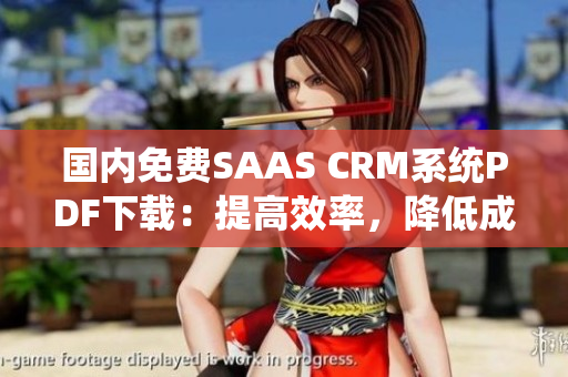 国内免费SAAS CRM系统PDF下载：提高效率，降低成本