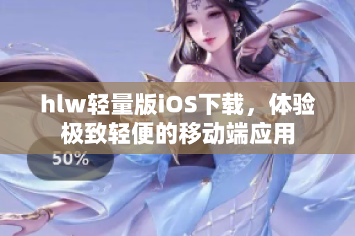 hlw轻量版iOS下载，体验极致轻便的移动端应用