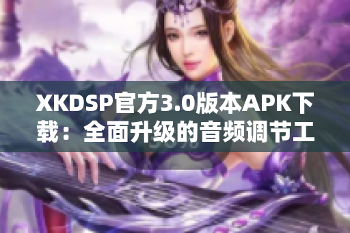 XKDSP官方3.0版本APK下载：全面升级的音频调节工具