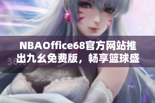 NBAOffice68官方网站推出九幺免费版，畅享篮球盛宴