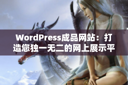 WordPress成品网站：打造您独一无二的网上展示平台