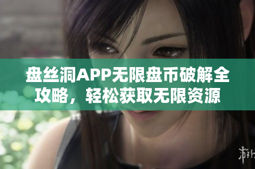 盘丝洞APP无限盘币破解全攻略，轻松获取无限资源