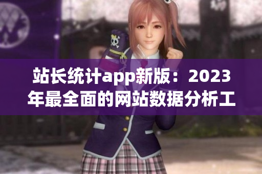 站长统计app新版：2023年最全面的网站数据分析工具