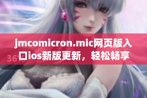 jmcomicron.mic网页版入口ios新版更新，轻松畅享漫画世界