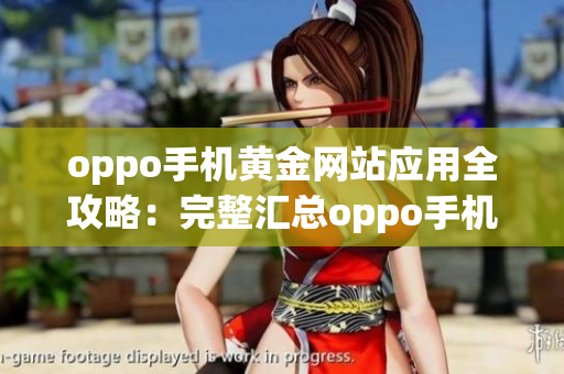 oppo手机黄金网站应用全攻略：完整汇总oppo手机用户必备的各类黄金网站app