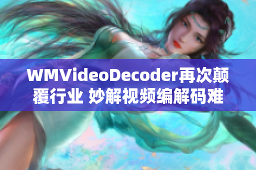 WMVideoDecoder再次颠覆行业 妙解视频编解码难题