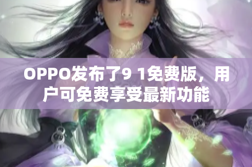 OPPO发布了9 1免费版，用户可免费享受最新功能