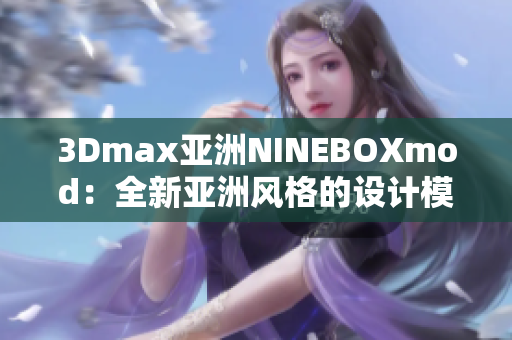 3Dmax亚洲NINEBOXmod：全新亚洲风格的设计模组