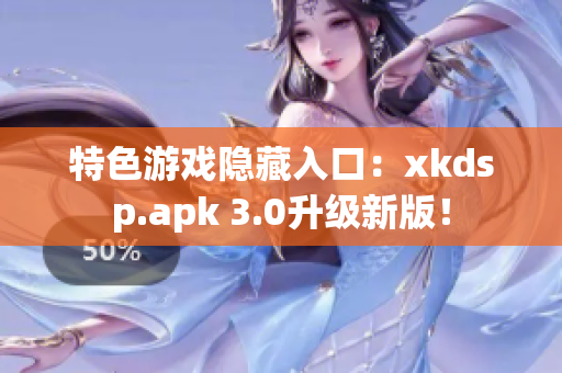 特色游戏隐藏入口：xkdsp.apk 3.0升级新版！