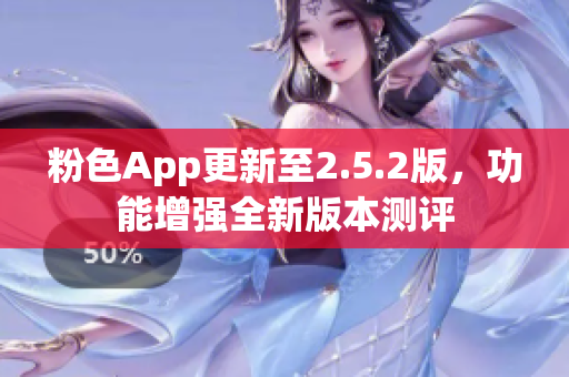 粉色App更新至2.5.2版，功能增强全新版本测评