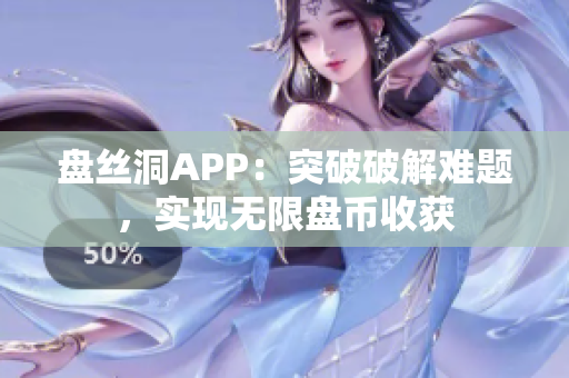 盘丝洞APP：突破破解难题，实现无限盘币收获