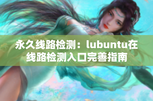 永久线路检测：lubuntu在线路检测入口完善指南