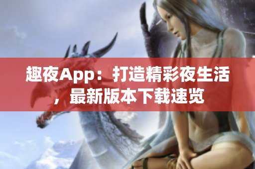 趣夜App：打造精彩夜生活，最新版本下载速览