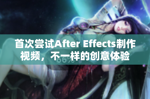 首次尝试After Effects制作视频，不一样的创意体验