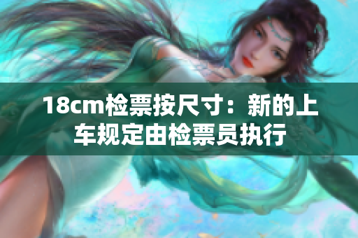 18cm检票按尺寸：新的上车规定由检票员执行