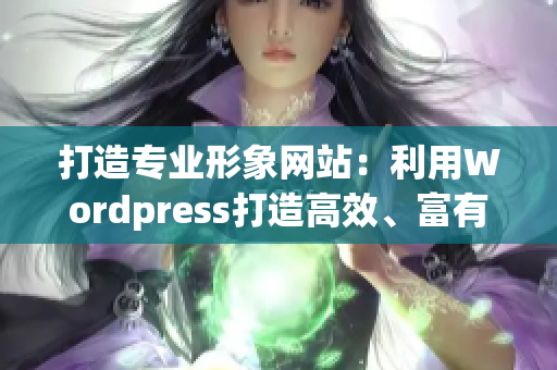 打造专业形象网站：利用Wordpress打造高效、富有创意的网站