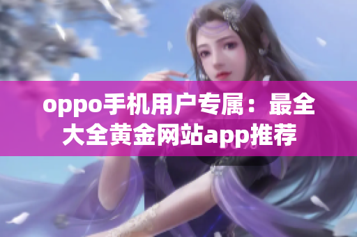 oppo手机用户专属：最全大全黄金网站app推荐