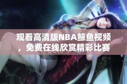 观看高清版NBA鲸鱼视频，免费在线欣赏精彩比赛