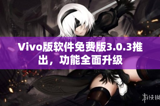 Vivo版软件免费版3.0.3推出，功能全面升级