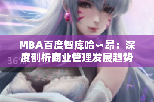 MBA百度智库哈∽昂：深度剖析商业管理发展趋势