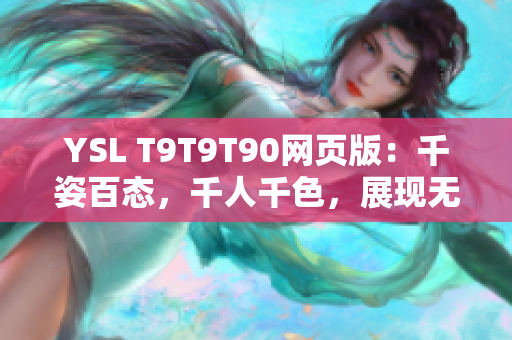 YSL T9T9T90网页版：千姿百态，千人千色，展现无限魅力