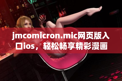 jmcomicron.mic网页版入口ios，轻松畅享精彩漫画！