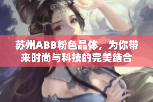 苏州ABB粉色晶体，为你带来时尚与科技的完美结合